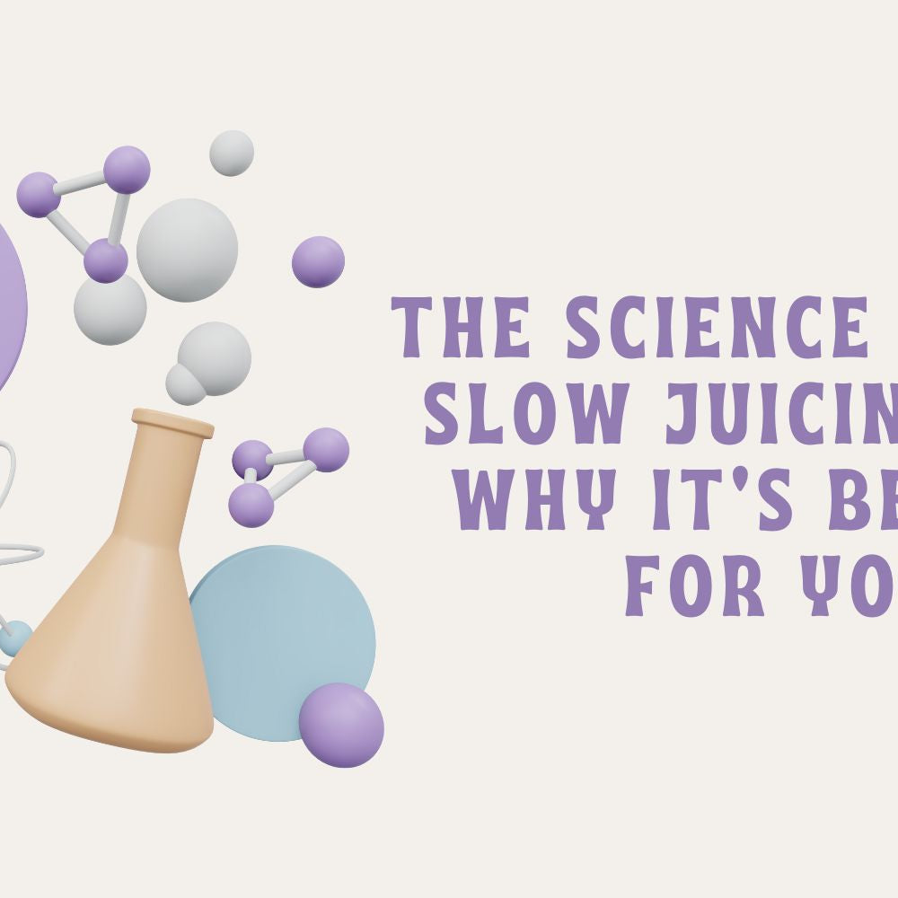 The Science Behind Slow Juicing and Why It’s Better for You