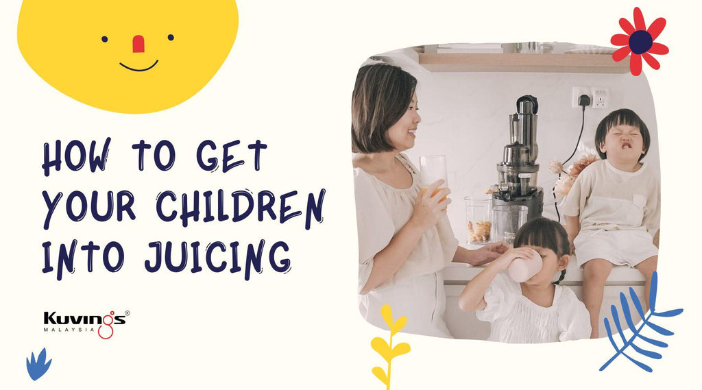 How To Get Your Children Into Juicing - Kuvings.my