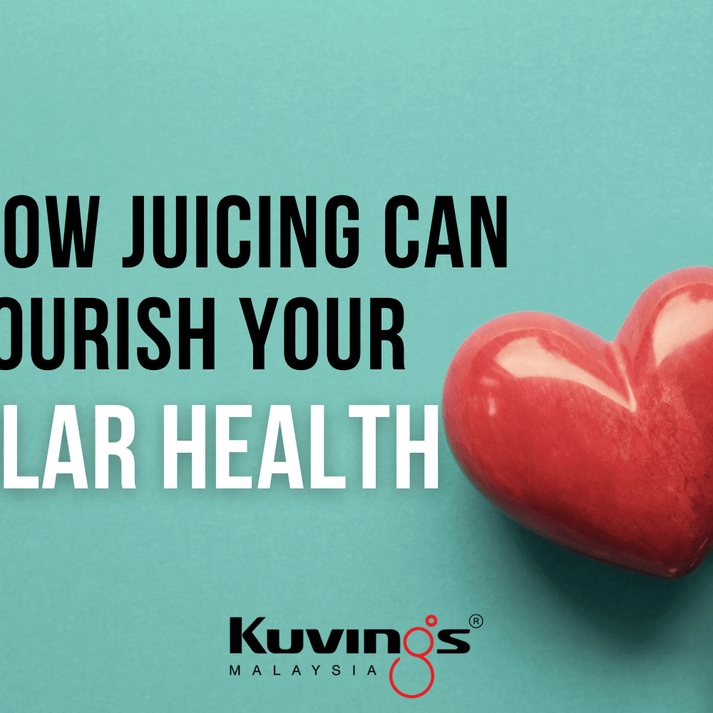 How Slow Juicing Can Help Nourish Your Vascular Health - Kuvings.my