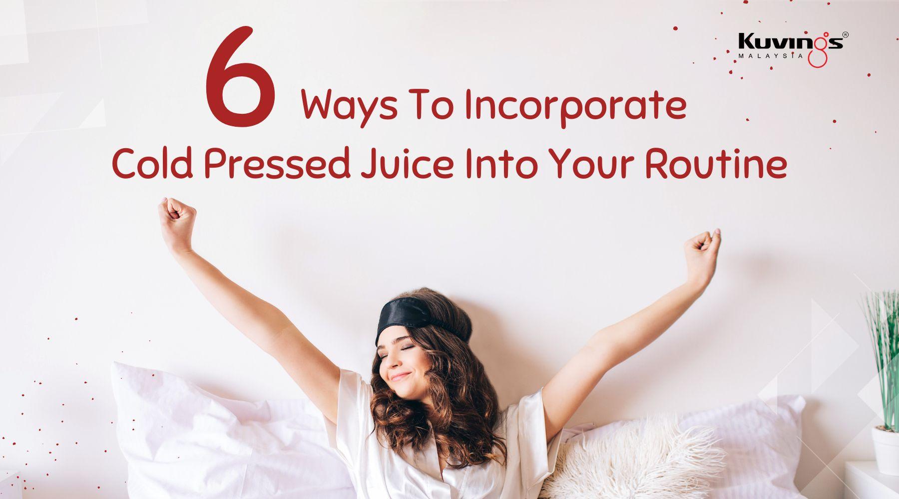 6 Ways To Incorporate Cold Pressed Juice Into Your Routine - Kuvings.my