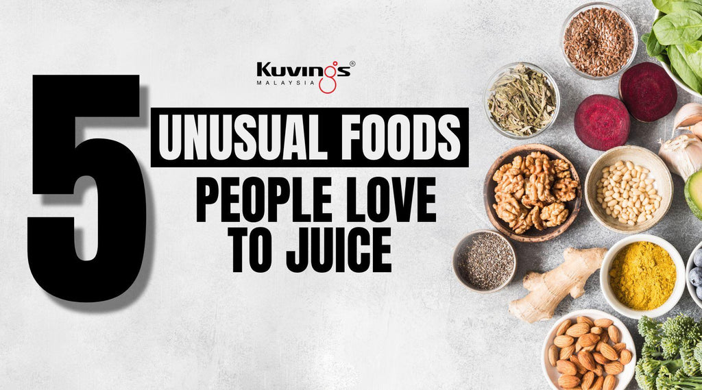 Exploring 5 Unusual Foods People Love to Juice - Kuvings.my