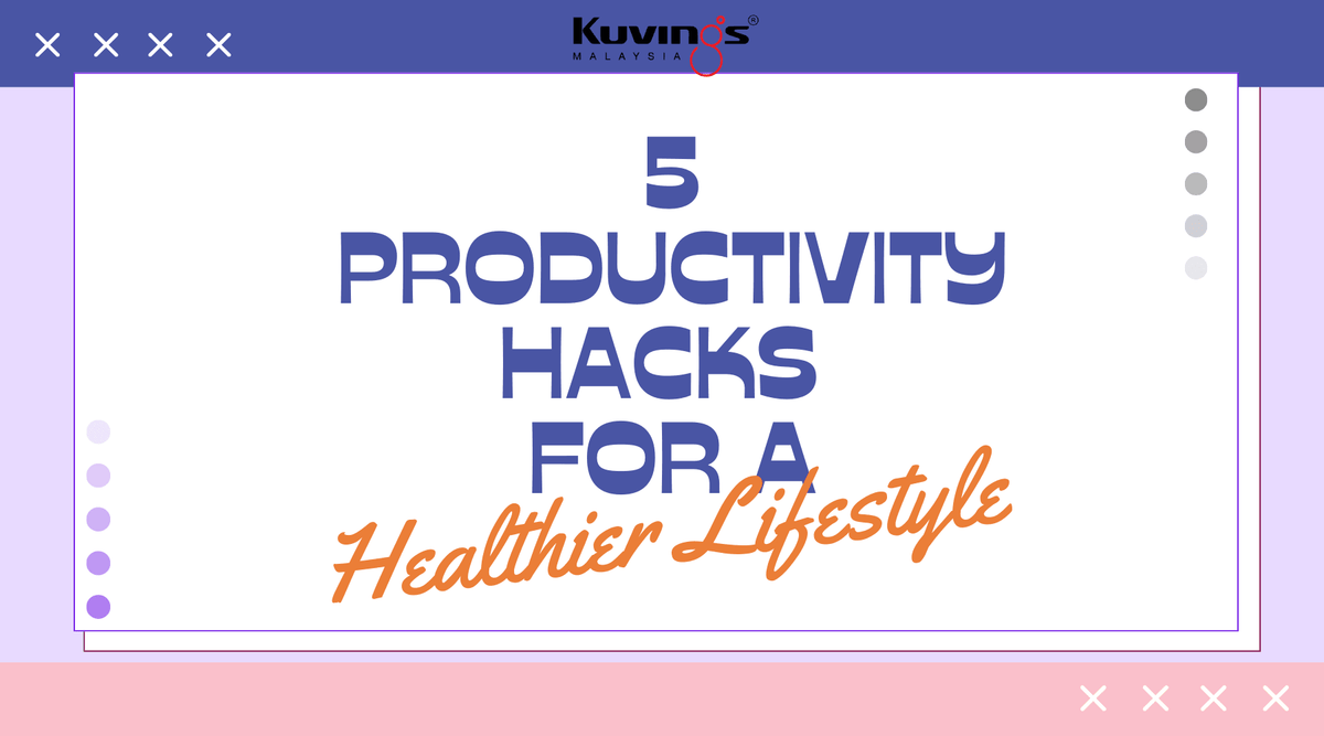 5 Productivity Hacks for a Healthier Lifestyle – Kuvings.my