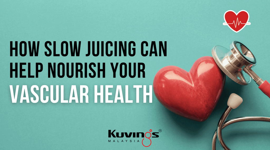How Slow Juicing Can Help Nourish Your Vascular Health - Kuvings.my