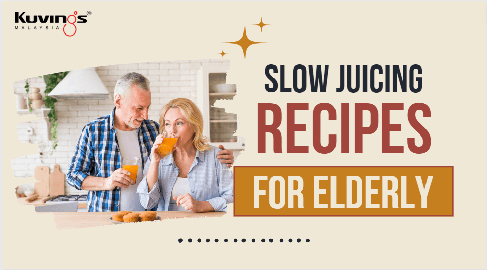 Slow Juicing Recipes for Elderly - Kuvings.my